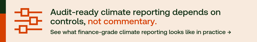 Audit-ready climate reporting depends on controls, not commentary. See what finance-grade climate reporting looks like in practice. [link to whitepaper]