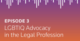 Change Makers Podcast Episode 3: LGBTIQ Advocacy in the Legal Profession